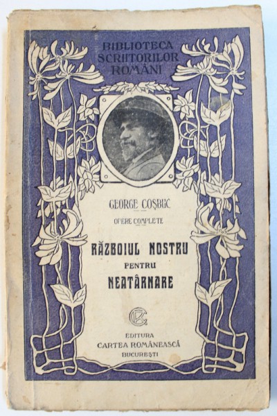 RAZBOIUL NOSTRU PENTRU NEATARNARE de GEORGE COSBUC , SERIA " OPERE COMPLETE " , EDITIE INTERBELICA