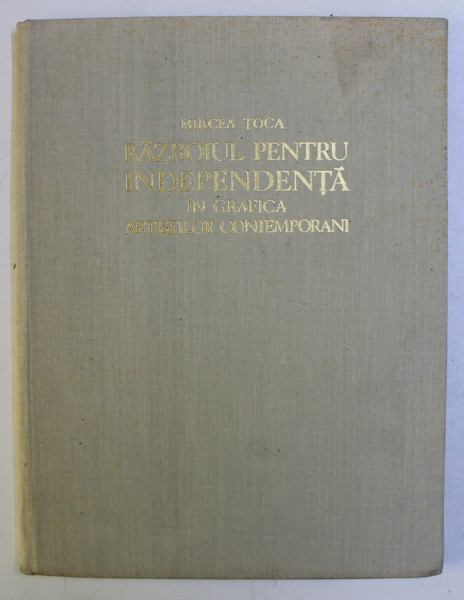 RAZBOIUL PENTRU INDEPENDENTA IN GRAFICA ARTISTILOR CONTEMPORANI de MIRCEA TOCA , EDITIE BILINGVA ROMANA - GERMANA , 1977