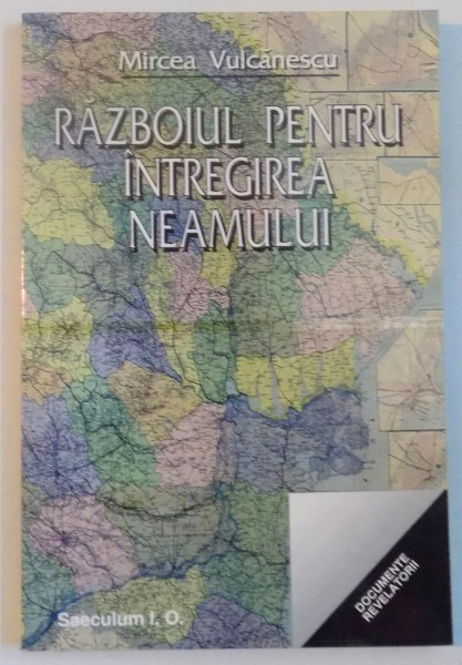 RAZBOIUL PENTRU INTREGIREA NEAMULUI de MIRCEA VULCANESCU, 1999