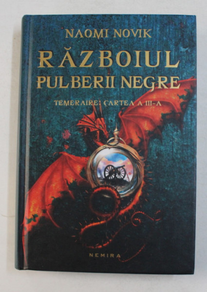 RAZBOIUL  PULBERII NEGRE , TEMERAIRE - CARTEA A III - A de NAOMI NOVIK , 2013