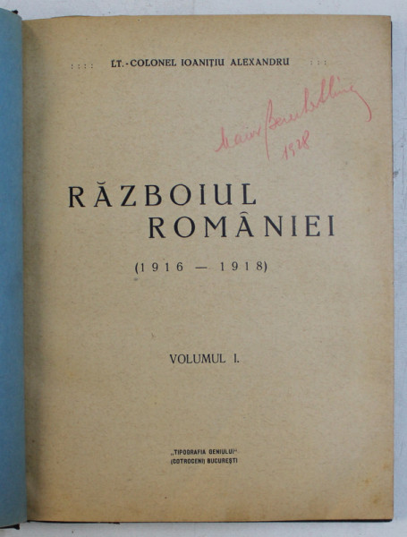 RAZBOIUL ROMANIEI 1916 - 1918 de IOANITIU ALEXANDRU , VOLUMUL I , EDITIE INTERBELICA
