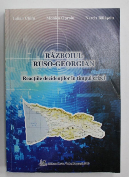 RAZBOIUL RUSO - GEORGIAN , REACTIILE DECIDENTILOR IN TIMPUL CRIZEI de IULIAN CHIFU ...NARCIZ BALASOIU , 2010