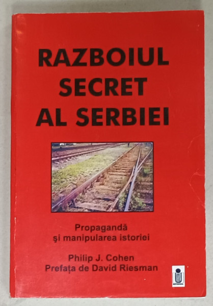 RAZBOIUL SECRET AL SERBIEI , PROPAGANDA SI MANIPULAREA ISTORIEI de PHILIP J. COHEN , 2002