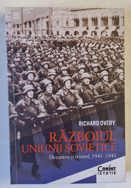 RAZBOIUL UNIUNII SOVIETICE , DEZASTRU SI TRIUMF , 1941 - 1945 de RICHARD OVERY , 2024
