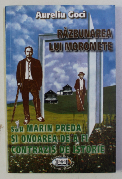 RAZBUNAREA LUI MOROMETE SAU MARIN PREDA SI ONOAREA DE A FI CONTRAZIS DE ISTORIE de AURELIU GOCI