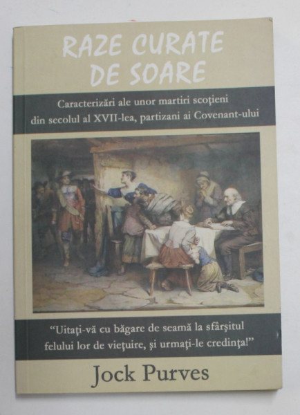 RAZE CURATE DE SOARE - CARACTERIZARI ALE UNOR MARTIRI SCOTIENI DIN SECOLUL AL XVII - LEA ...de JOCK PURVES , 2011