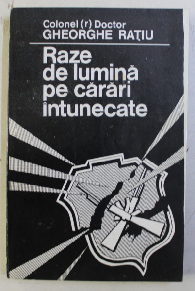 RAZE DE LUMINA PE CARARI INTUNECATE de COLONEL GHEORGHE RATIU , 1996