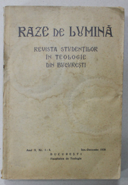 RAZE DE LUMINA , REVISTA STUDENTILOR IN TEOLOGIE DIN BUCURESTI, ANUL X, NR. 1-4 , IANUARIE - DECEMBRIE , 1938