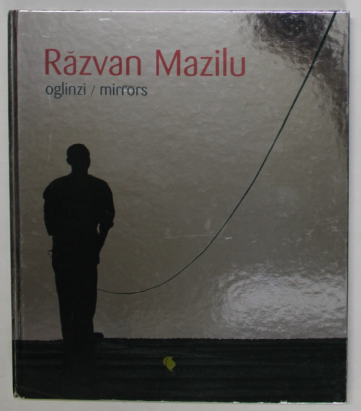 RAZVAN MAZILU - OGLINZI / MIRRORS , fotografii / photos by MIHAELA MARIN ...CORNEL LAZIA , ALBUM DE FOTOGRAFIE , 2010
