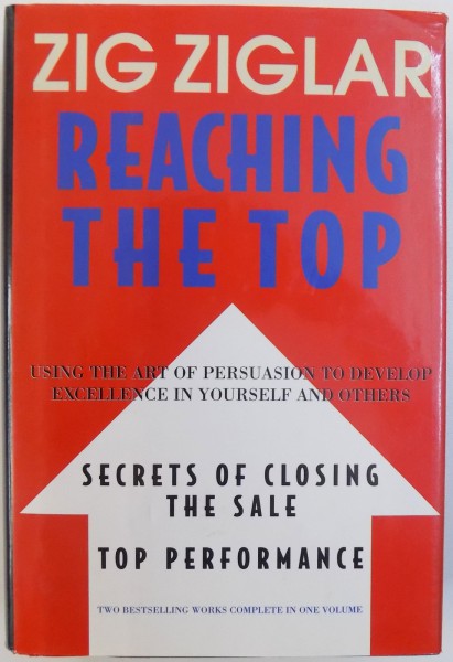 REACHING THE TOP -USING THE ART OF PERSUASION TO DEVELOP EXCELLENCE IN YOURSELF AND OTHERS by ZIG ZIGLAR , 1997