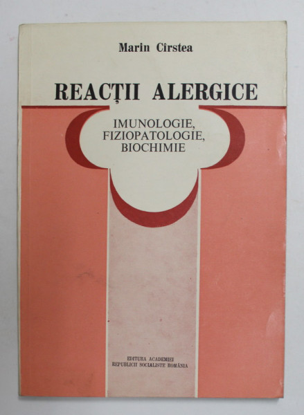 REACTII  ALERGICE - IMUNOLOGIE , FIZIOPATOLOGIE , BIOCHIMIE de MARIN CIRSTEA , 1983