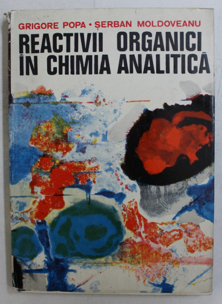 REACTIVII ORGANICI IN CHIMIA ANALITICA de GRIGORE POPA si SERBAN MOLDOVEANU , 1976 , DEDICATIE*