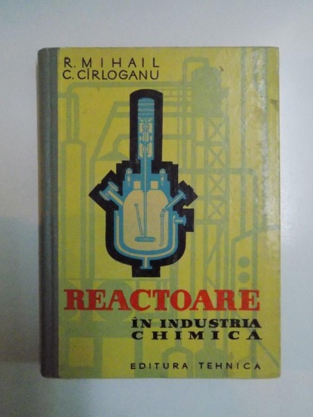 REACTOARE IN INDUSTRIA CHIMICA de R. MIHAIL , C. CIRLOGANU , 1963