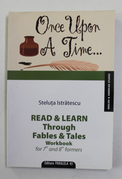 READ AND LEARN THROUGH FABLES and TALES - WORKBOOK FOR 7 th AND 8 th FORMERS by STELUTA ISTRATESCU , 2009