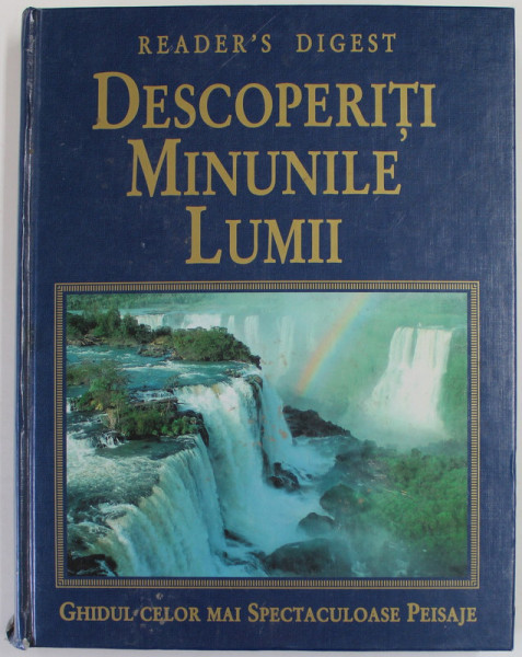 READER ' S DIGEST , DESCOPERITI MINUNILE LUMII , GHIDUL CELOR MAI SPECTACULOASE PEISAJE , 2004