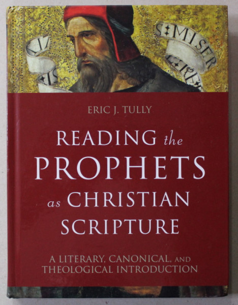 READING THE PROPHETS AS CHRISTIAN SCRIPTURE - A LITERARY , CANONICAL , AND THEOLOGICAL INTRODUCTION  by ERIC J. TULLY , 2022
