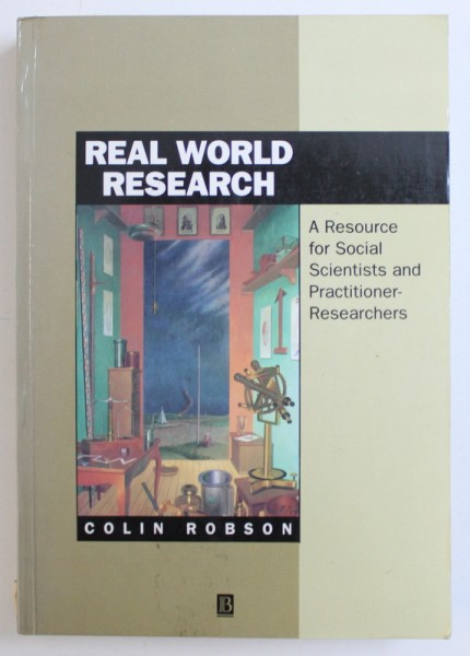 REAL WORLD RESEARCH, A RESOURCE FOR SOCIAL SCIENTISTS AND PRACTITIONER-RESEARCHERS by COLIN ROBSON , 1993