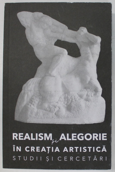 REALISM SI ALEGORIE IN CREATIA ARTISTICA , STUDII SI CERCETARI , editie de CRISTINA GELAN si LELIA PIRVAN - RUS , 2023