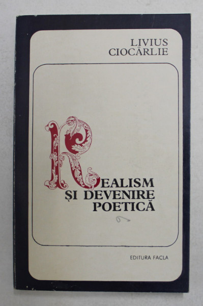 REALISM SI DEVENIRE POETICA IN LITERATURA FRANCEZA de LIVIUS CIOCARLIE , 1974