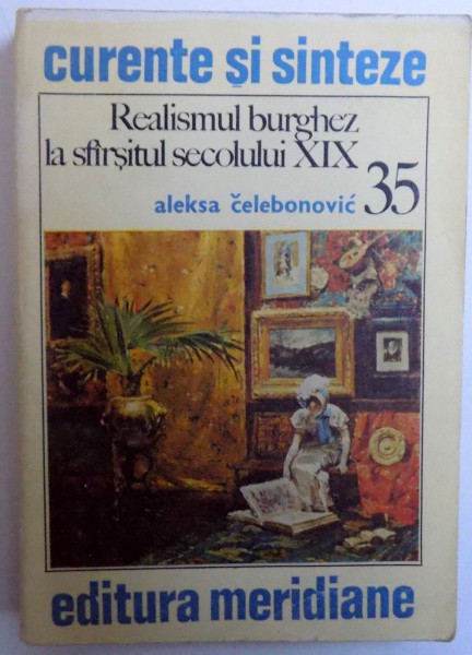 REALISMUL BURGHEZ LA SFARSITUL SECOLULUI XIX de ALEKSA CELEBONOVIC, in romaneste de ILEANA VULPESCU , 1982, DEDICATIE*