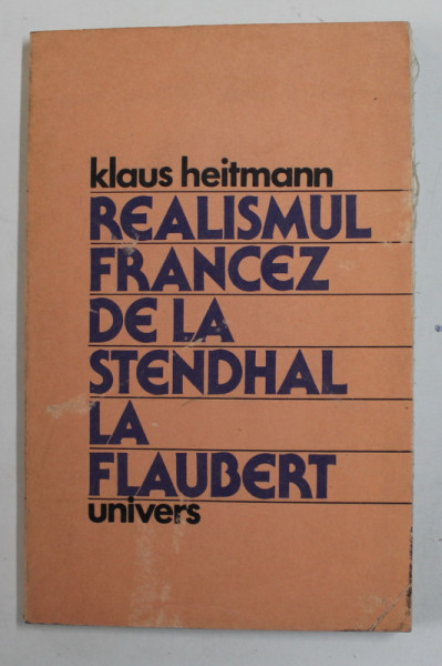 REALISMUL FRANCEZ DE LA STENDHAL LA FLAUBERT de KLAUS HEITMANN ,  1983