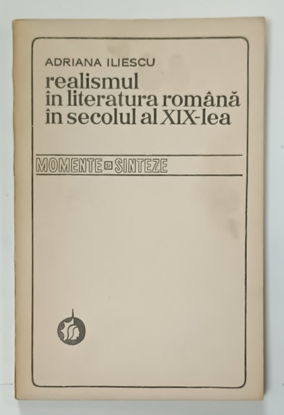 REALISMUL  IN LITERATURA ROMANA IN SECOLUL AL XIX - LEA de ADRIANA  ILIESCU , 1975