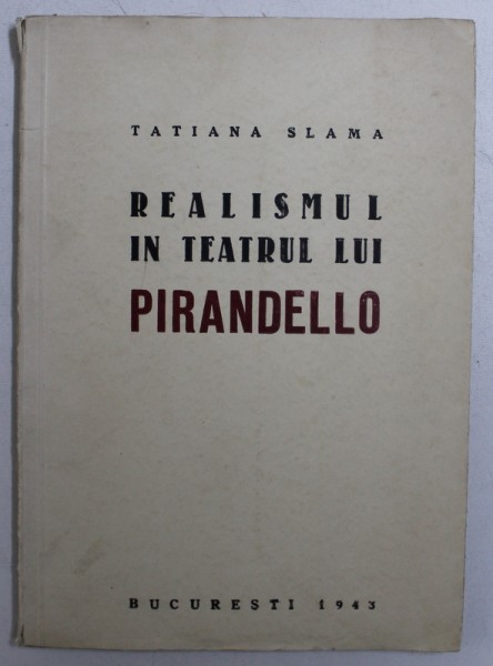 REALISMUL IN TEATRUL LUI PIRANDELLO de TATIANA SLAMA , 1943