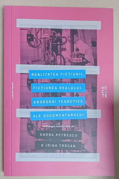 REALITATEA FICTIUNII , FICTIUNEA REALULUI . ABORDARI TEORETICE ALE DOCUMENTARULUI , antologie coordonata de ANDRA PETRESCU si IRINA TROCAN , 2018