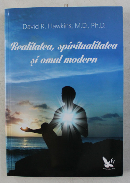 REALITATEA , SPIRITUALITATEA SI OMUL MODERN de DAVID R. HAWKINS , 2015