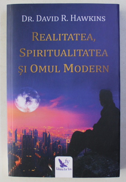 REALITATEA , SPIRITUALITATEA SI OMUL MODERN de DAVID R. HAWKINS , 2019