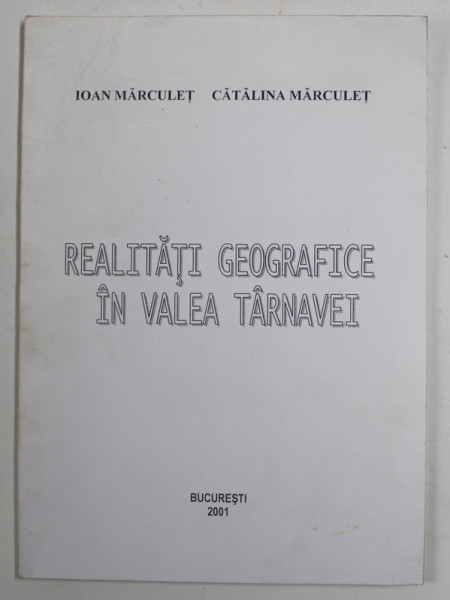 REALITATI GEOGRAFICE IN VALEA TARNAVEI de IOAN MARCULET si CATALINA MARCULET , 2001, DEDICATIE *