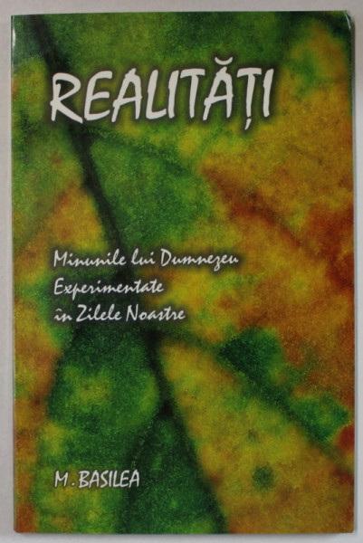 REALITATI , MINUNILE LUI DUMNEZEU EXPERIMENTATE IN ZILELE NOASTRE de M. BASILEA , 1999