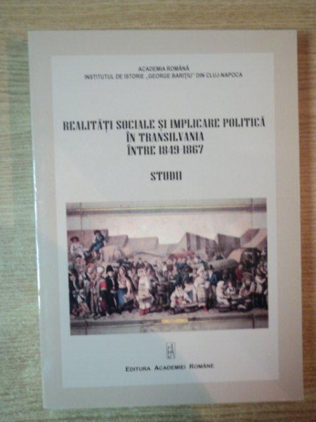 REALITATI SOCIALE SI IMPLICARE POLITICA IN TRANSILVANIA INTRE 1849-1867. STUDII  2011