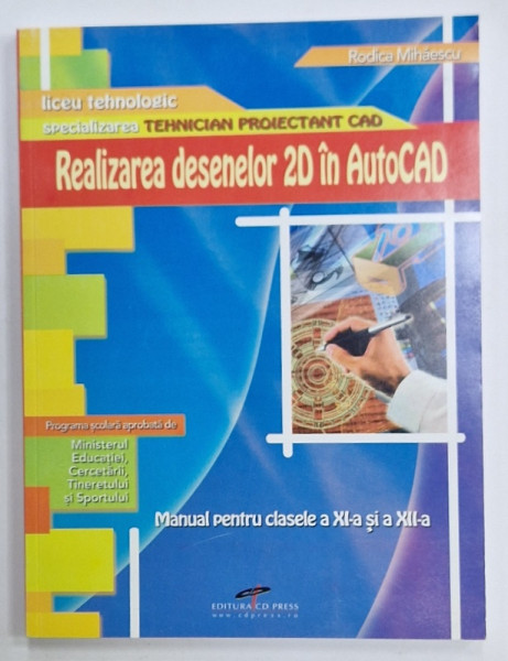 REALIZAREA DESENELOR 2D IN AUTOCAD , MANUAL PENTRU CLASELE A XI-A SI A XII -A  de RODICA MIHAESCU ,2010
