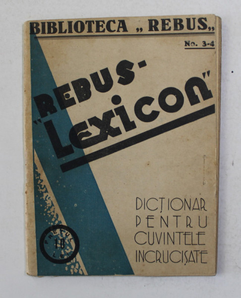 REBUS - LEXICON , DICTIONAR PENTRU CUVINTELE INCRUSCISATE , BIBLIOTECA ' REBUS ' , no. 3 - 4, 1933