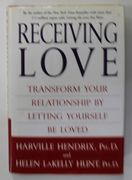 RECEIVING LOVE , TRANSFORM YOUR RELATIONSHIP BY LETTING YOURSELF BE LOVED by HARVILLE HENDRIX and HELEN LaKELLY HUNT , 2004