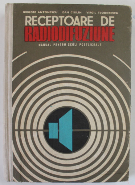 RECEPTOARE DE RADIODIFUZIUNE , MANUAL PENTRU SCOLI POSTLICEALE de VIRGIL TEODORESCU ..G. ANTONESCU , 1970