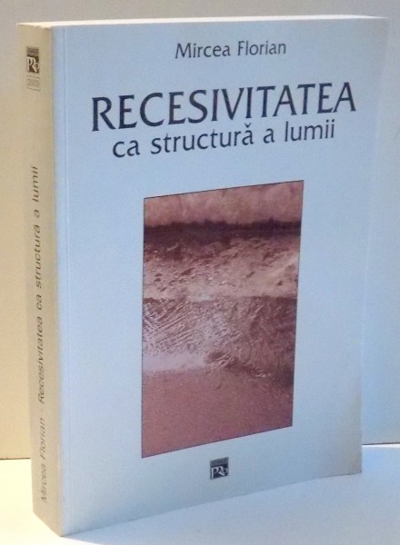 RECESIVITATEA CA STRUCTURA A LUMII - VOLUMUL I, TEXT INTEGRAL de MIRCEA FLORIAN , 2003