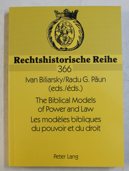 RECHTSHISTORISCHE REIHE  - 366 - THE BIBLICAL MODELS OF POMER AND LAW by IVAN BILIARSKY and RADU G. PAUN , EDITIE CU TEXTE IN ENGLEZA - FRANCEZA - GERMANA,  2005