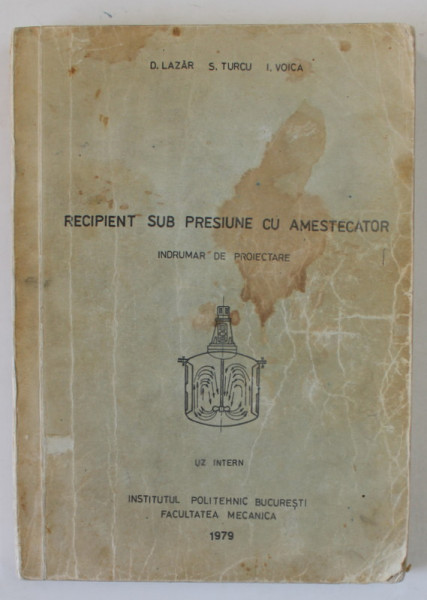 RECIPIENT SUB PRESIUNE CU AMESTECATOR , INDRUMAR DE PROIECTARE de D. LAZAR ..I. VOICA , 1979