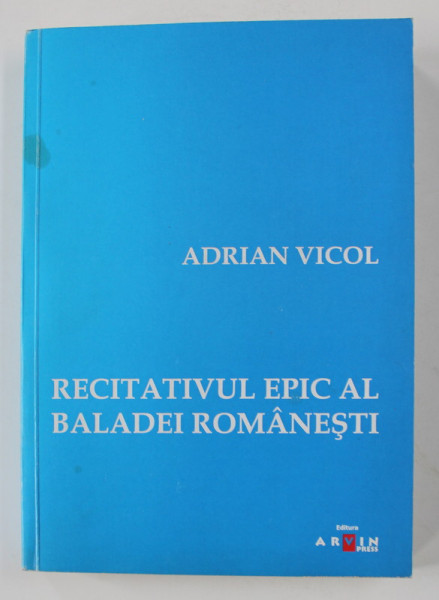 RECITATIVUL EPIC AL BALADEI ROMANESTI - TIPOLOGIE MUZICALA  de ADRIAN VICOL , 2004, DEDICATIE *