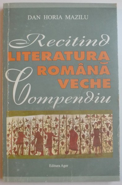 RECITIND LITERATURA ROMANA VECHE , COMPENDIU de DAN HORIA MAZILU , 2004