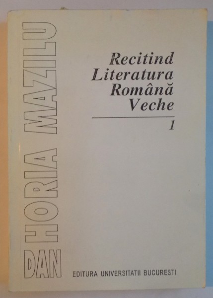RECITIND LITERATURA ROMANA VECHE , PARTEA I de DAN HORIA MAZILU , 1994