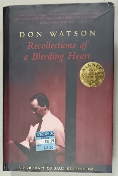 RECOLLECTIONS OF A BLEEDING HEART by DON WATSON ,  A  PORTRAIT OF PAUL KEATING PM , 2002