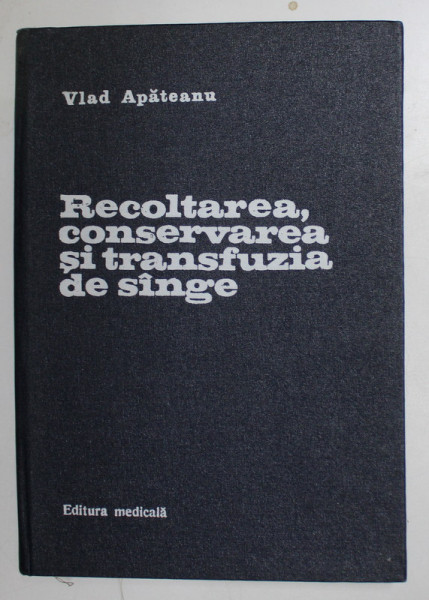 RECOLTAREA , CONSERVAREA SI TRANSFUZIA DE SANGE de VLAD I. APATEANU , 1977
