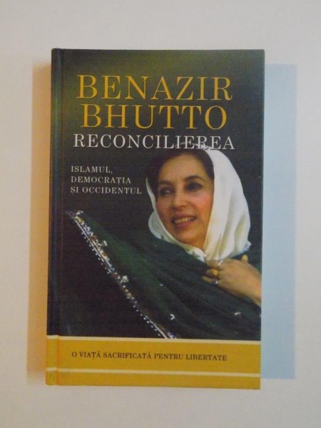 RECONCILIEREA , ISLAMUL , DEMOCRATIA SI OCCIDENTUL de BENAZIR BHUTTO
