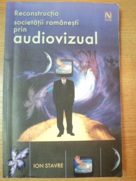 RECONSTRUCTIA SOCIETATII ROMANESTI PRIN AUDIOVIZUAL de ION STAVRE , 2004
