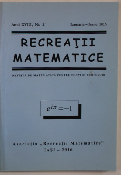 RECREATII MATEMATICE , REVISTA DE MATEMATICA PENTRU ELEVI SI PROFESORI , ANUL XVIII , NR. 1 , 2016