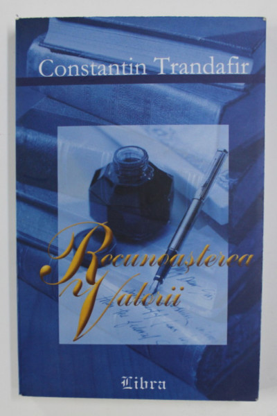 RECUNOASTEREA VALORII - SCRIITORI ROMANI de CONSTANTIN TRANDAFIR , 2002