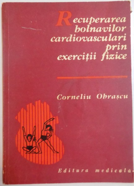 RECUPERAREA BOLNAVILOR CARDIOVASCULARI PRIN EXERCITII FIZICE de CORNELIU OBRASCU , 1986